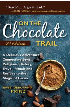 Poza produsului On the Chocolate Trail: A Delicious Adventure Connecting Jews, Religions, History, Travel, Rituals and Recipes to the Magic of Cacao (2nd Edit - Deborah Prinz