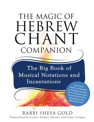 The Magic of Hebrew Chant Companion: The Big Book of Musical Notations and Incantations - Shefa Gold