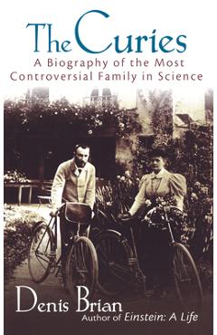 Coperta cărții 'The Curies: A Biography of the Most Controversial Family in Science - Denis Brian'