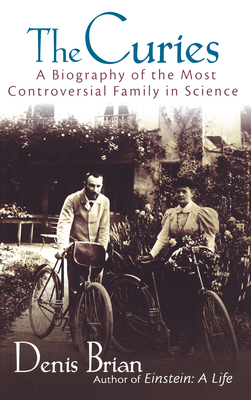 The Curies: A Biography of the Most Controversial Family in Science - Denis Brian