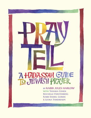 Pray Tell: A Hadassah Guide to Jewish Prayer - Rabbi Jules Harlow