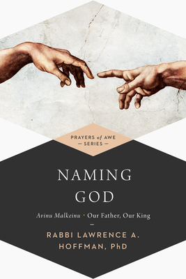 Naming God: Avinu Malkeinu--Our Father, Our King - Lawrence A. Hoffman