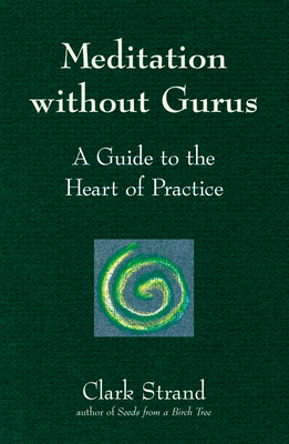Meditation Without Gurus: Meditation Without Gurus - Clark Strand