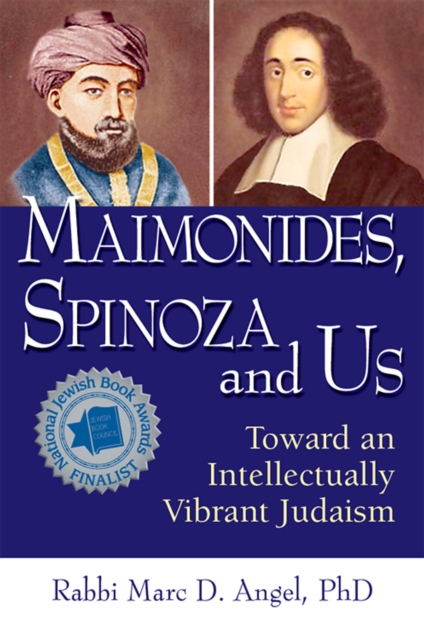 Maimonides, Spinoza and Us: Toward an Intellectually Vibrant Judaism - Marc D. Angel