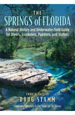 The Springs of Florida: A Natural History and Underwater Field Guide for Divers, Snorkelers, Paddlers, and Visitors - Doug Stamm