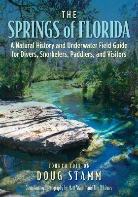 The Springs of Florida: A Natural History and Underwater Field Guide for Divers, Snorkelers, Paddlers, and Visitors - Doug Stamm