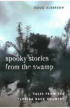 Coperta cărții 'Spooky Stories from the Swamp: Tales from the Florida Back Country - Doug Alderson'