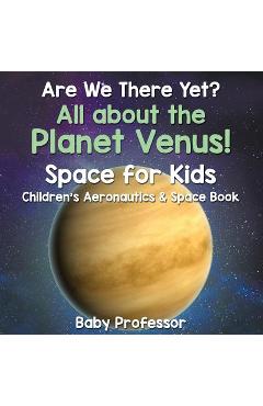 Coperta cărții 'Are We There Yet? All About the Planet Venus! Space for Kids - Children's Aeronautics & Space Book - Baby Professor'