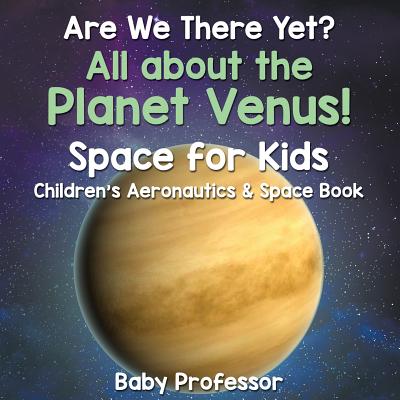Are We There Yet? All About the Planet Venus! Space for Kids - Children's Aeronautics & Space Book - Baby Professor