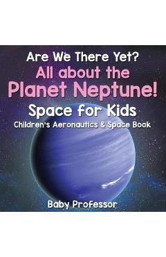 Coperta cărții 'Are We There Yet? All About the Planet Neptune! Space for Kids - Children's Aeronautics & Space Book - Baby Professor'