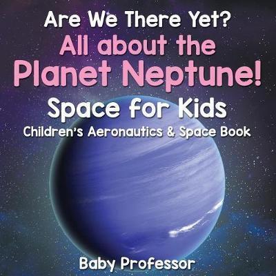 Coperta cărții 'Are We There Yet? All About the Planet Neptune! Space for Kids - Children's Aeronautics & Space Book - Baby Professor'
