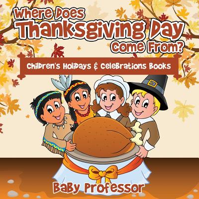 Where Does Thanksgiving Day Come From? Children's Holidays & Celebrations Books - Baby Professor