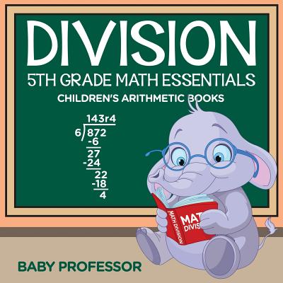 Division 5th Grade Math Essentials Children's Arithmetic Books - Baby Professor