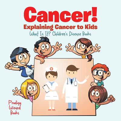 Cancer! Explaining Cancer to Kids - What Is It? - Children's Disease Books - Prodigy Wizard