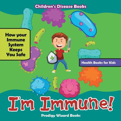 I'm Immune! How Your Immune System Keeps You Safe - Health Books for Kids - Children's Disease Books - Prodigy Wizard
