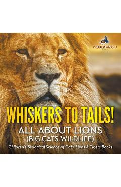 Poza produsului Whiskers to Tails! All about Lions (Big Cats Wildlife) - Children's Biological Science of Cats, Lions & Tigers Books - Prodigy Wizard