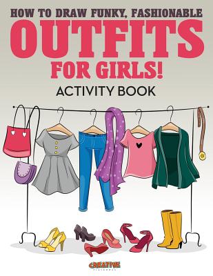How to Draw Funky, Fashionable Outfits for Girls! Activity Book - Creative Playbooks