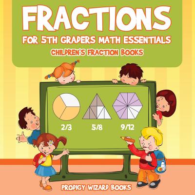 Fractions for 5Th Graders Math Essentials: Children's Fraction Books - Prodigy Wizard Books