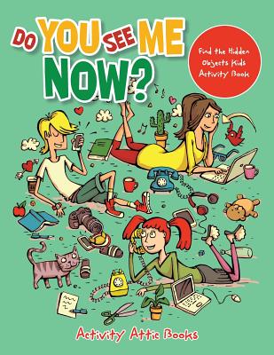 Do You See Me Now? Find the Hidden Objects Kids Activity Book - Activity Attic Books