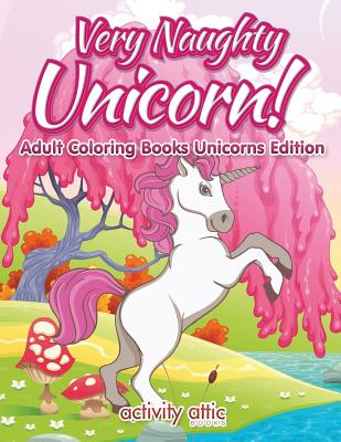 Very Naughty Unicorn! Adult Coloring Books Unicorns Edition - Activity Attic Books