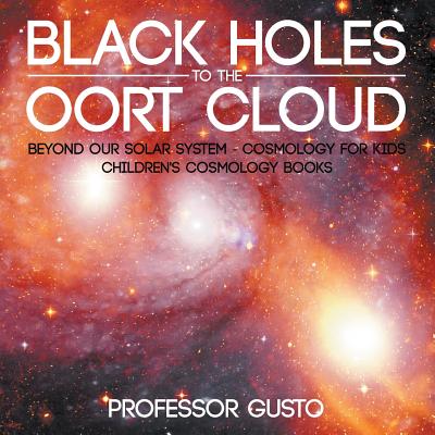 Black Holes to the Oort Cloud - Beyond Our Solar System - Cosmology for Kids - Children's Cosmology Books - Gusto