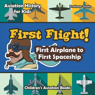 First Flight! First Airplane to First Spaceship - Aviation History for Kids - Children's Aviation Books - Gusto