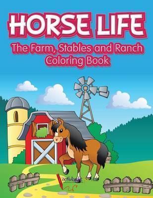 Horse Life. The Farm, Stables and Ranch Coloring Book - Activibooks For Kids