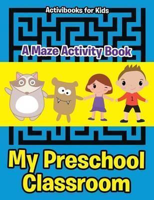 My Preschool Classroom - A Maze Activity Book - Activibooks For Kids