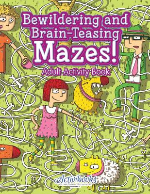 Bewildering and Brain-Teasing Mazes! Adult Activity Book - Activibooks