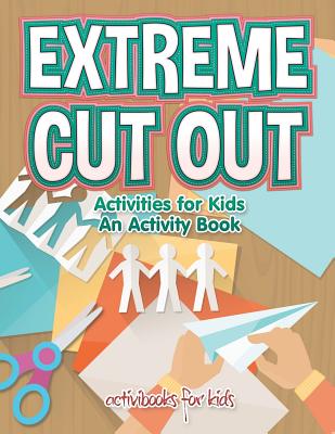 Extreme Cut out Activities for Kids, an Activity Book - Activibooks For Kids