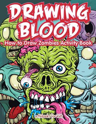 Drawing Blood: How to Draw Zombies Activity Book - Activibooks For Kids