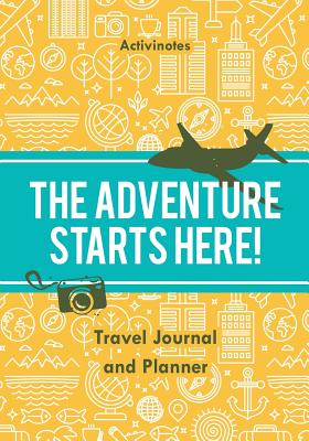 The Adventure Starts Here! Travel Journal and Planner - Activinotes