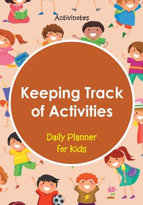 Keeping Track of Activities: Daily Planner for Kids - Activinotes