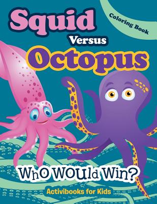 Squid Versus Octopus: Who Would Win? Coloring Book - Activibooks For Kids