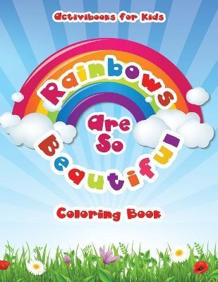 Rainbows Are So Beautiful Coloring Book - Activibooks For Kids
