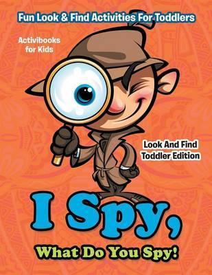 I Spy, What Do You Spy! Fun Look & Find Activities For Toddlers - Look And Find Toddler Edition - Activibooks For Kids