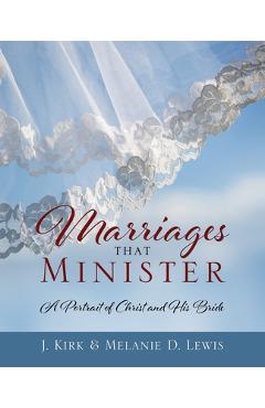 Coperta cărții 'Marriages that Minister: A Portrait of Christ and His Bride - J. Kirk Lewis'