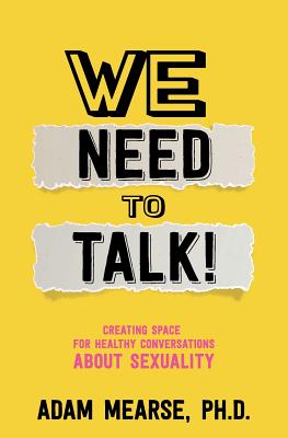 We Need to Talk: Creating Space for Healthy Conversations about Sexuality - Adam Mearse