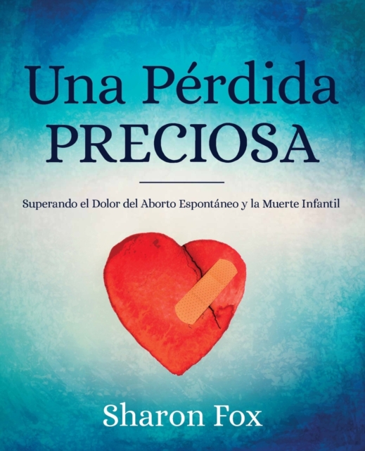 Una Perdida Preciosa: Superando el Dolor del Aborto Espontaneo y la Muerte Infantil - Sharon Fox