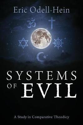 Systems of Evil: A Study in Comparative Theodicy - Eric Odell-hein