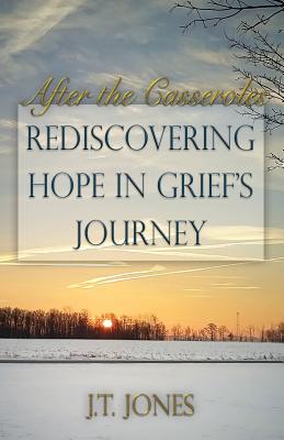 After the Casseroles: Rediscovering Hope in Grief's Journey - J. T. Jones