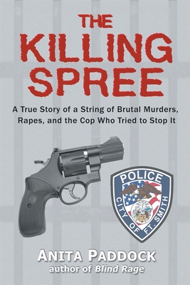 The Killing Spree: A True Story of a String of Brutal Murders, Rapes, and the Cop Who Tried to Stop It - Anita Paddock