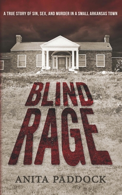 Blind Rage: A True Story of Sin, Sex, and Murder in a Small Arkansas Town - Anita Paddock