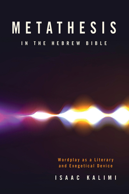 Metathesis in the Hebrew Bible: Wordplay as a Literary and Exegetical Device - Isaac Kalimi