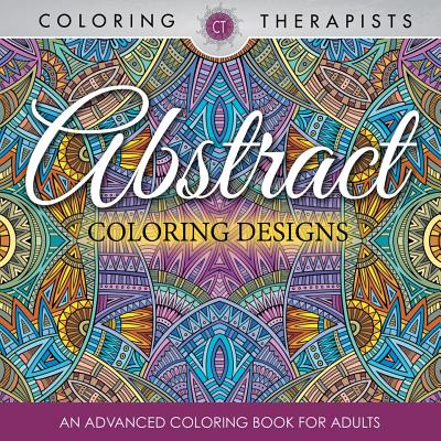 Abstract Coloring Designs: An Advanced Coloring Book For Adults - Coloring Therapist