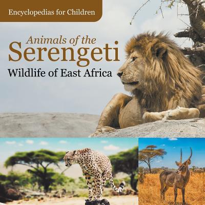 Animals of the Serengeti Wildlife of East Africa Encyclopedias for Children - Baby Professor