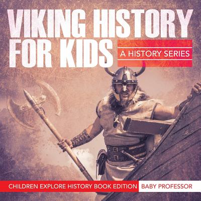 Viking History For Kids: A History Series - Children Explore History Book Edition - Baby Professor