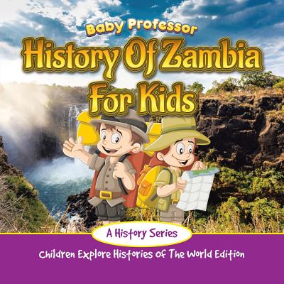 History Of Zambia For Kids: A History Series - Children Explore Histories Of The World Edition - Baby Professor