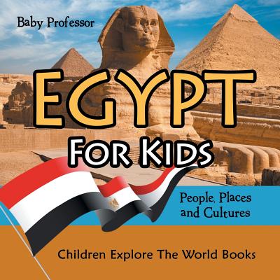 Egypt For Kids: People, Places and Cultures - Children Explore The World Books - Baby Professor