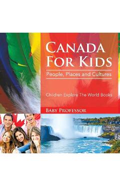 Coperta cărții 'Canada For Kids: People, Places and Cultures - Children Explore The World Books - Baby Professor'